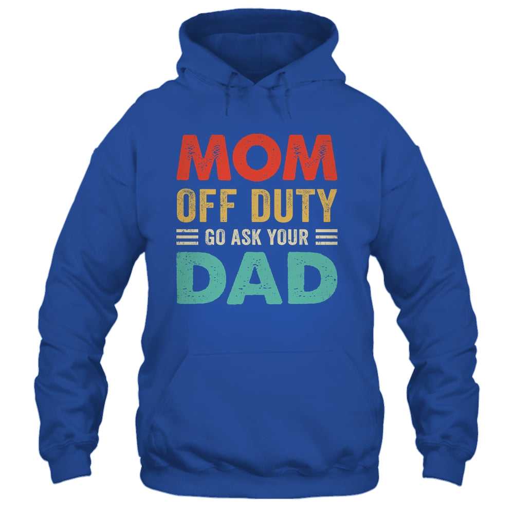 Mom Off Duty Go Ask Your Dad Funny Fathers Day Vintage Shirt & Tank Top | siriusteestore