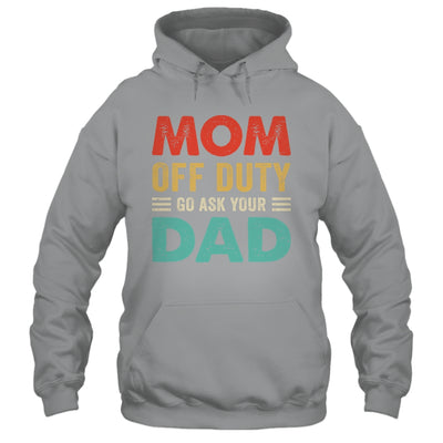 Mom Off Duty Go Ask Your Dad Funny Fathers Day Vintage Shirt & Tank Top | siriusteestore