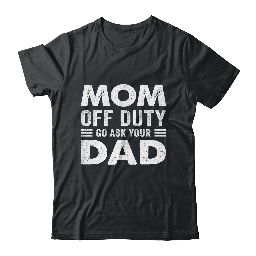 Mom Off Duty Go Ask Your Dad Funny Mom Mothers Day Vintage Shirt & Tank Top | siriusteestore