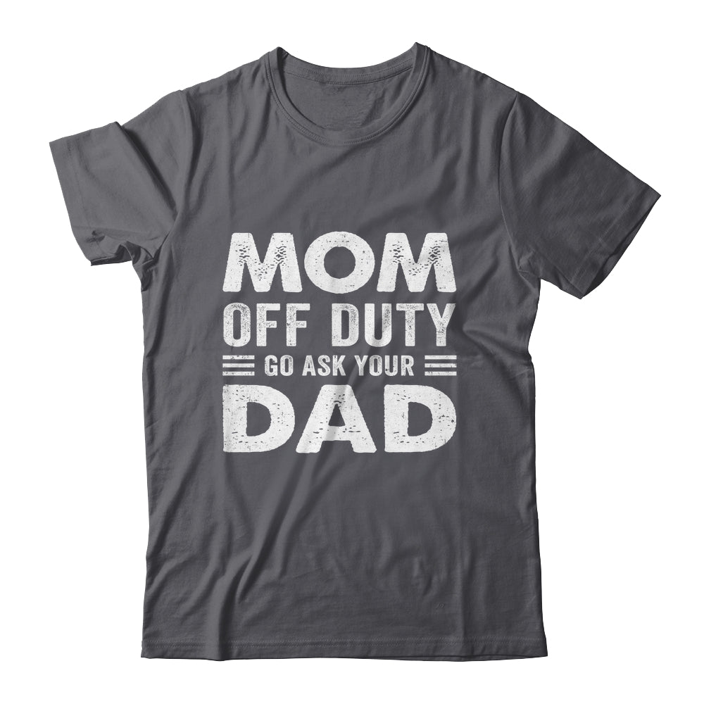 Mom Off Duty Go Ask Your Dad Funny Mom Mothers Day Vintage Shirt & Tank Top | siriusteestore
