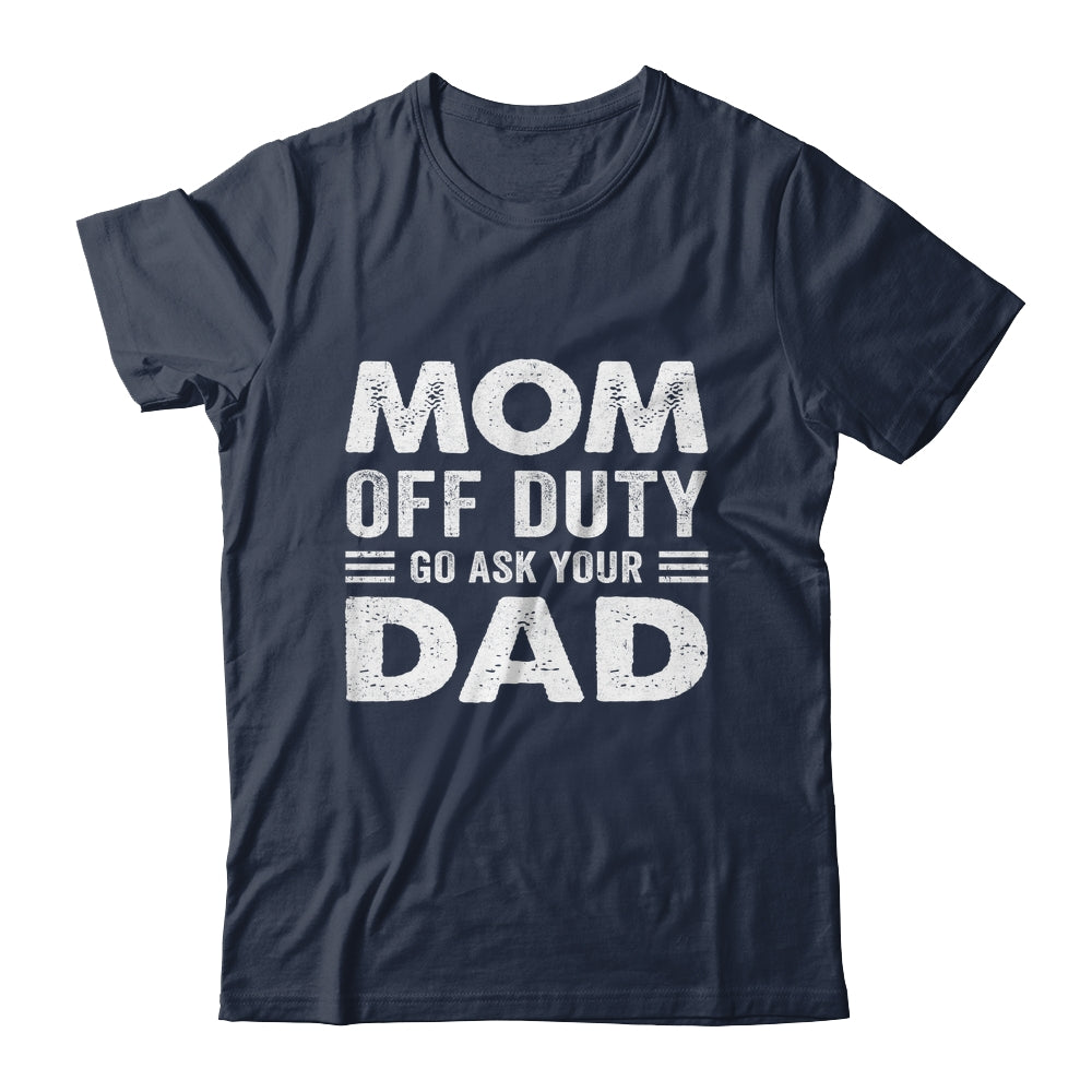 Mom Off Duty Go Ask Your Dad Funny Mom Mothers Day Vintage Shirt & Tank Top | siriusteestore
