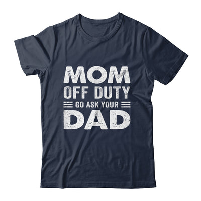Mom Off Duty Go Ask Your Dad Funny Mom Mothers Day Vintage Shirt & Tank Top | siriusteestore