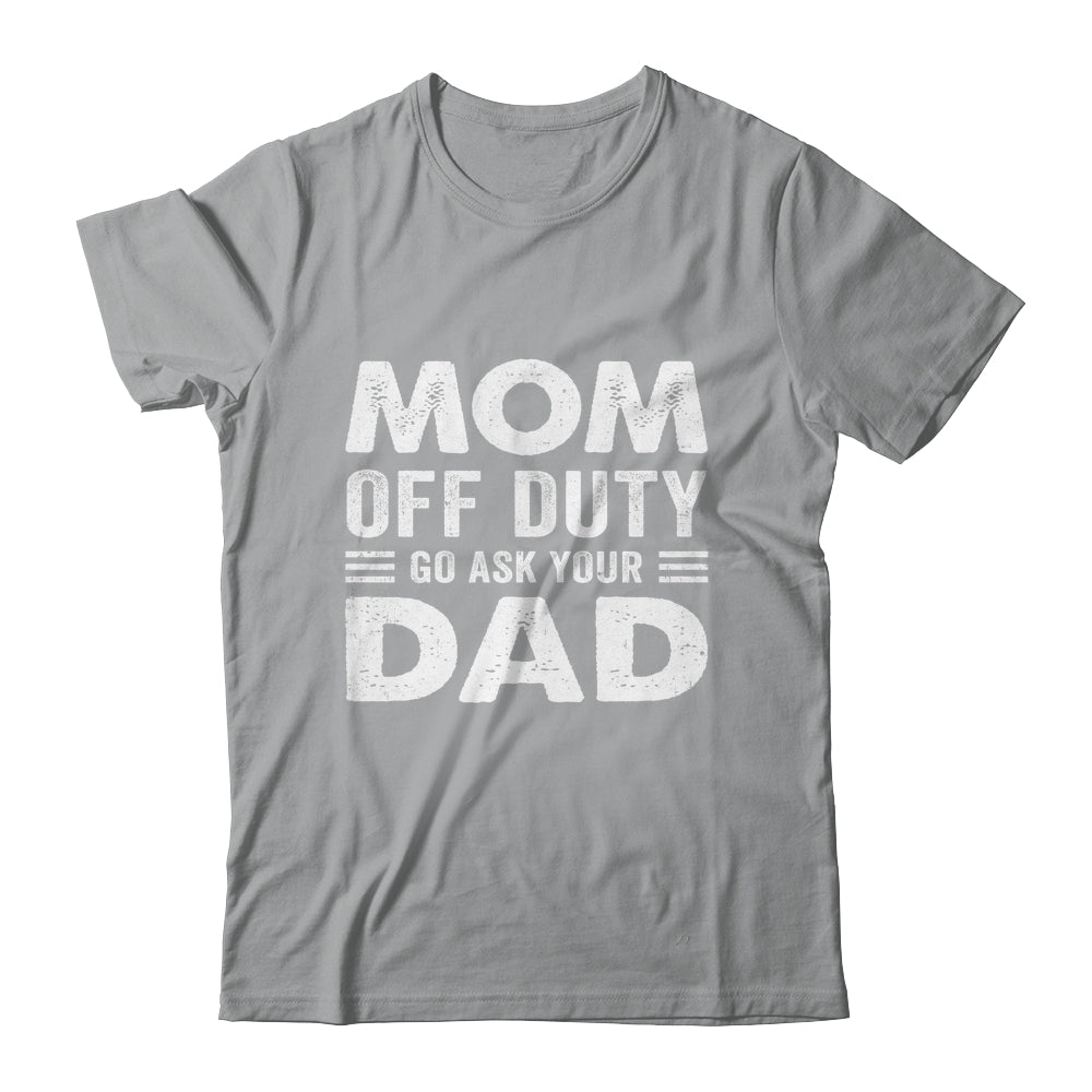 Mom Off Duty Go Ask Your Dad Funny Mom Mothers Day Vintage Shirt & Tank Top | siriusteestore