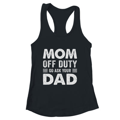 Mom Off Duty Go Ask Your Dad Funny Mom Mothers Day Vintage Shirt & Tank Top | siriusteestore