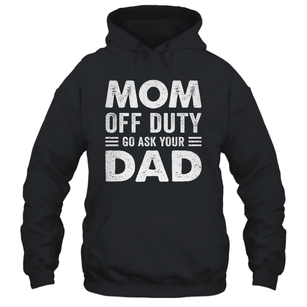 Mom Off Duty Go Ask Your Dad Funny Mom Mothers Day Vintage Shirt & Tank Top | siriusteestore