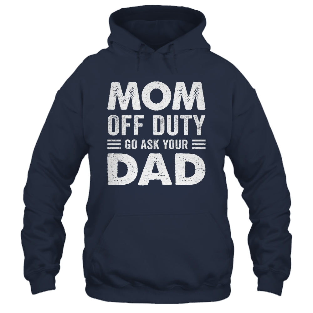 Mom Off Duty Go Ask Your Dad Funny Mom Mothers Day Vintage Shirt & Tank Top | siriusteestore
