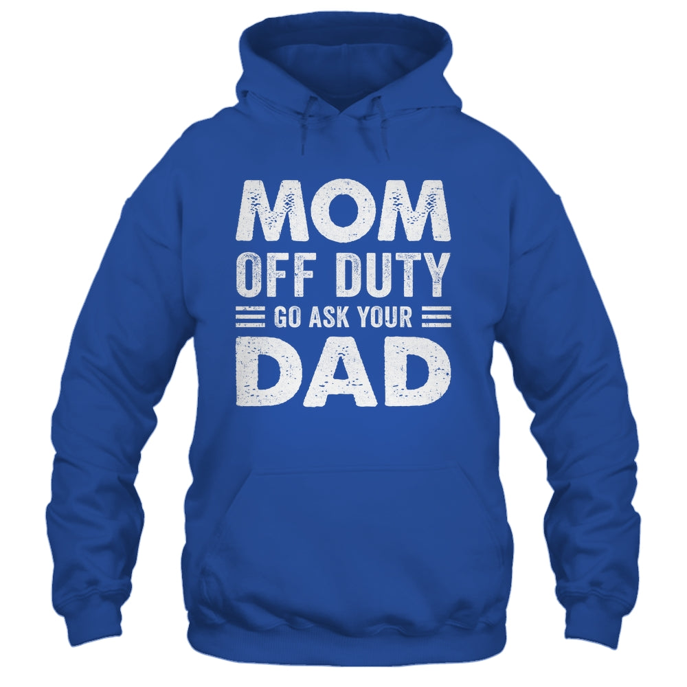 Mom Off Duty Go Ask Your Dad Funny Mom Mothers Day Vintage Shirt & Tank Top | siriusteestore