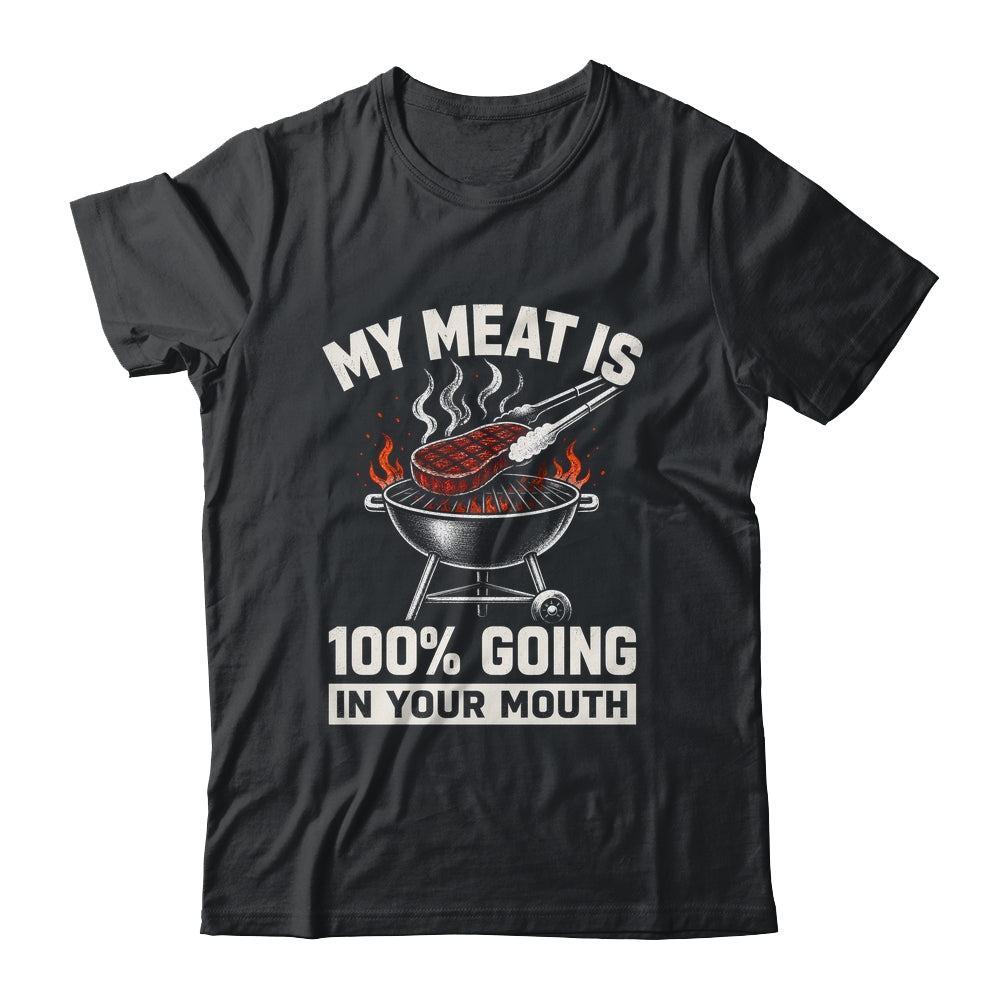 My Meat Is 100% Going In Your Mouth Funny Bbq Dad Grilling Shirt & Hoodie | siriusteestore