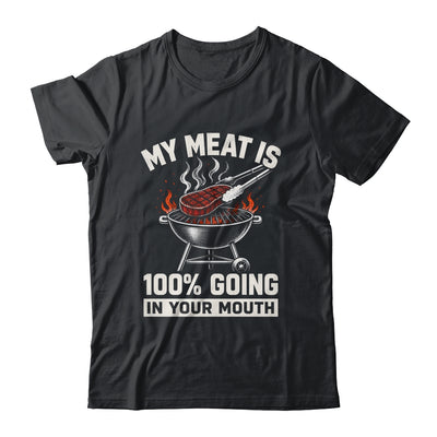My Meat Is 100% Going In Your Mouth Funny Bbq Dad Grilling Shirt & Hoodie | siriusteestore