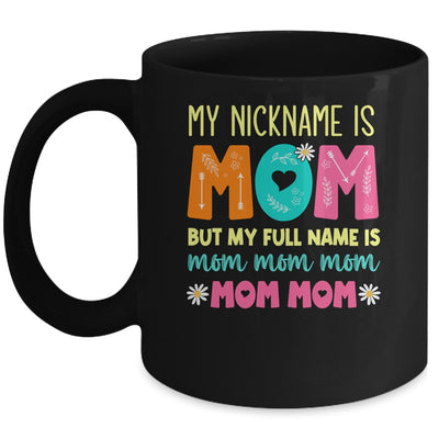 My Nickname Is MOM Full Name MOM MOM MOM Mothers Day Funny Mug | siriusteestore