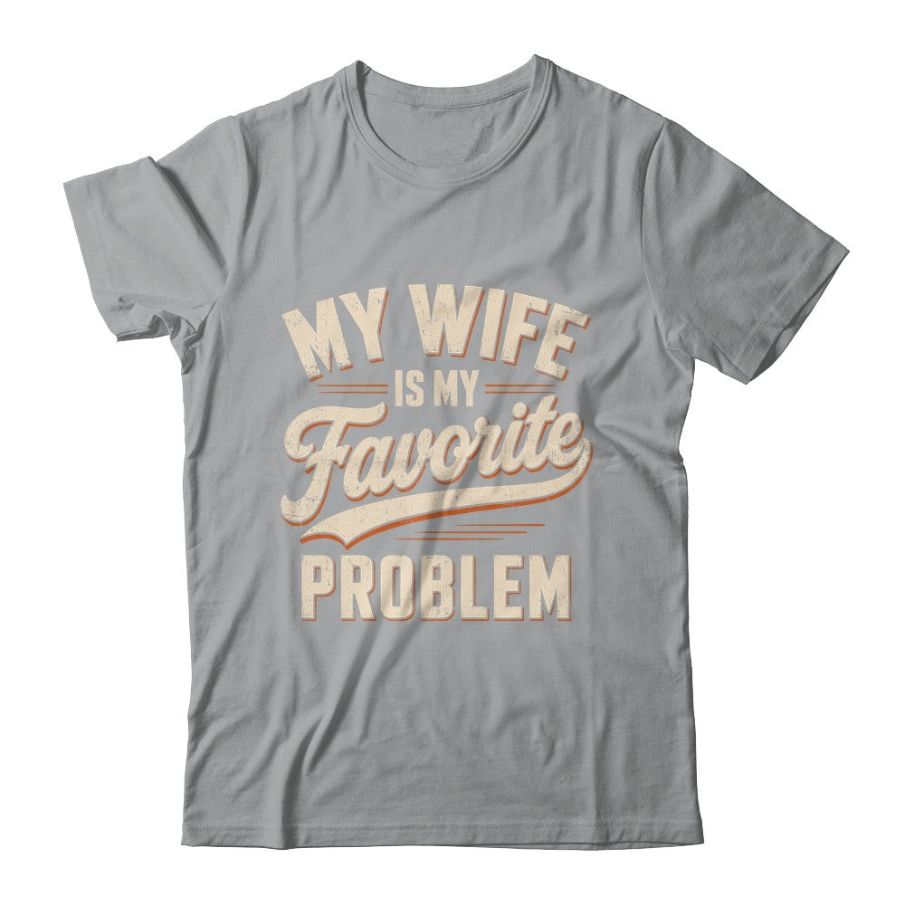 My Wife Is My Favorite Problem Funny Husband Fathers Day Shirt & Hoodie | siriusteestore