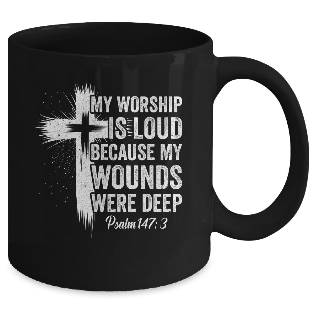 My Worship Is Loud Because My Wounds Were Deep Christian Mug | siriusteestore
