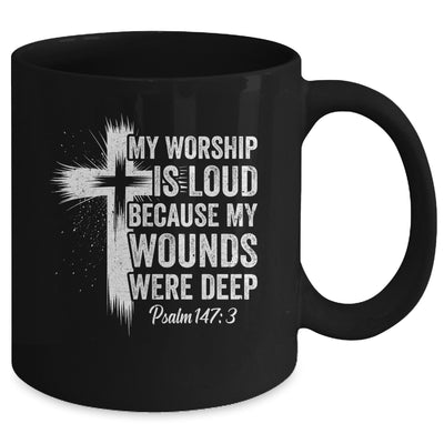 My Worship Is Loud Because My Wounds Were Deep Christian Mug | siriusteestore