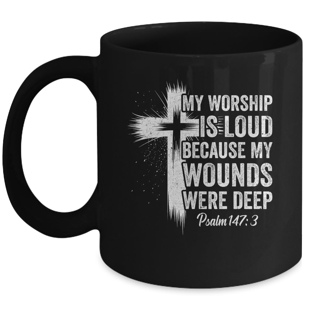 My Worship Is Loud Because My Wounds Were Deep Christian Mug | siriusteestore