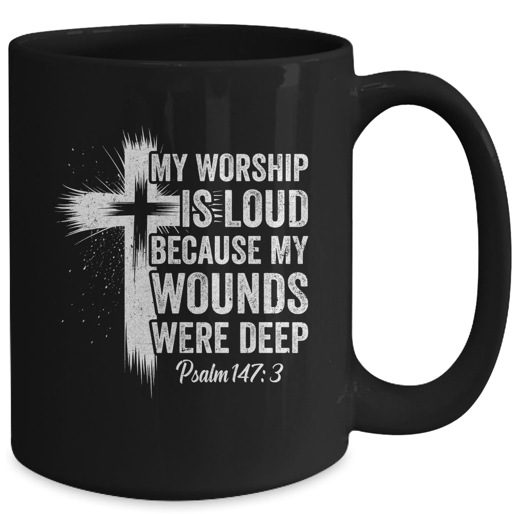 My Worship Is Loud Because My Wounds Were Deep Christian Mug | siriusteestore