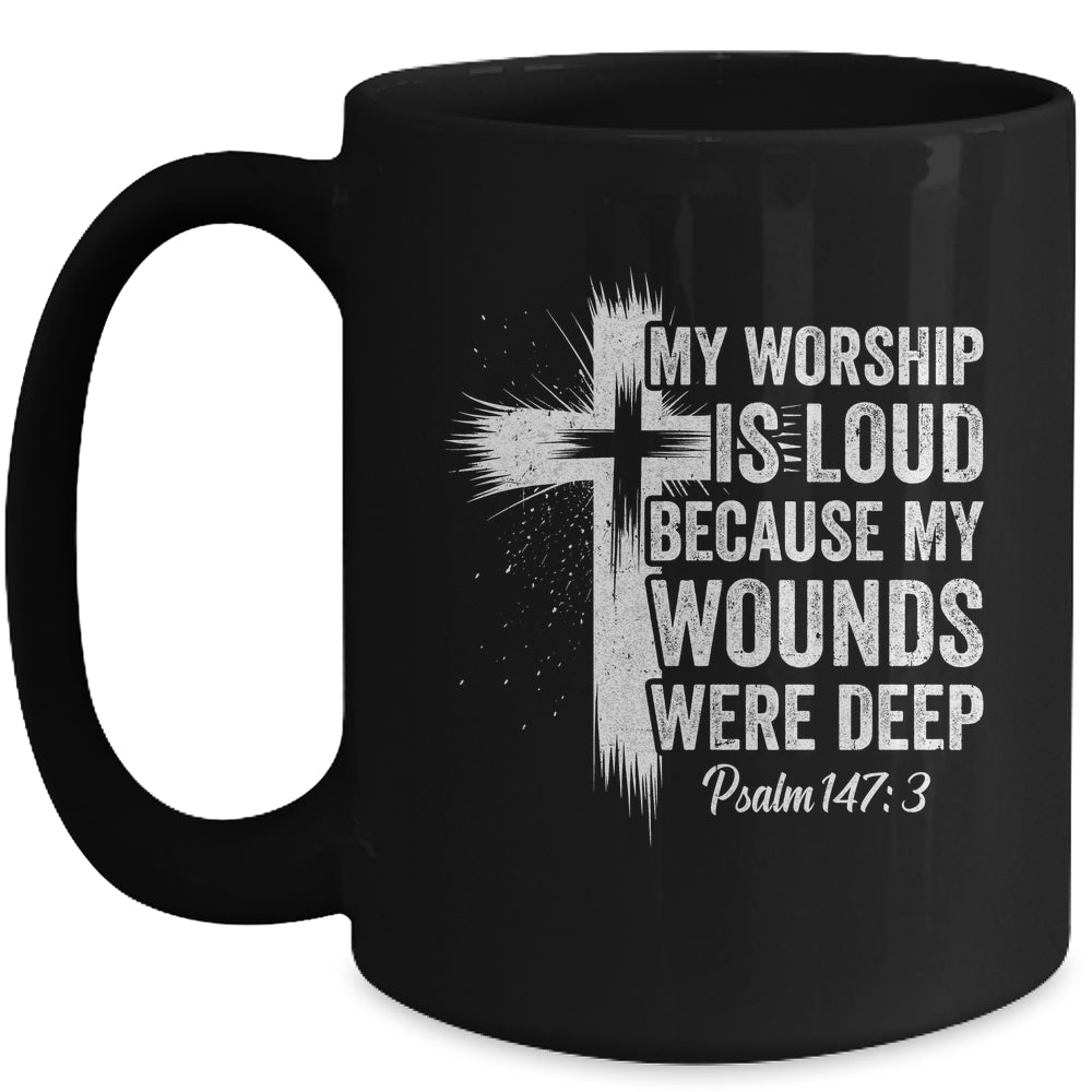 My Worship Is Loud Because My Wounds Were Deep Christian Mug | siriusteestore