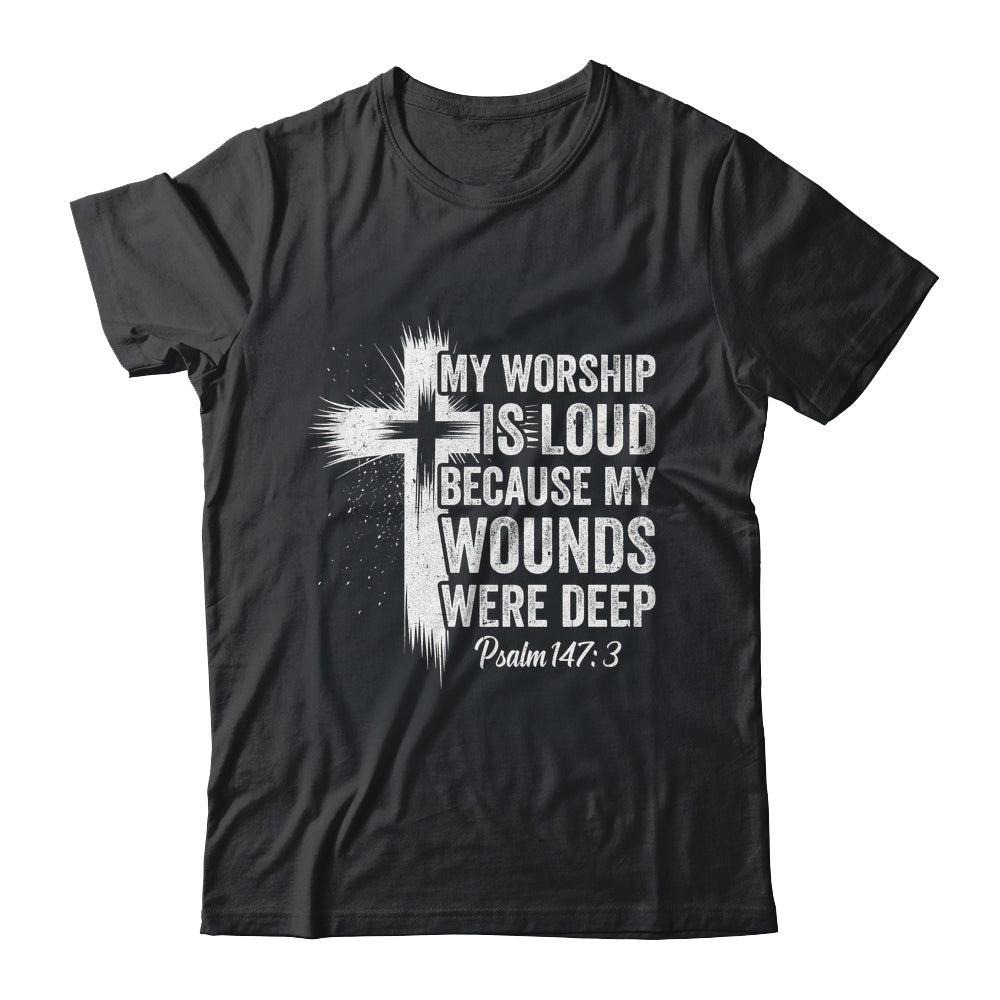 My Worship Is Loud Because My Wounds Were Deep Christian Shirt & Hoodie | siriusteestore