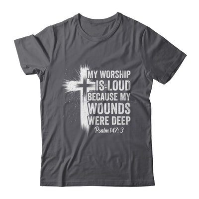 My Worship Is Loud Because My Wounds Were Deep Christian Shirt & Hoodie | siriusteestore