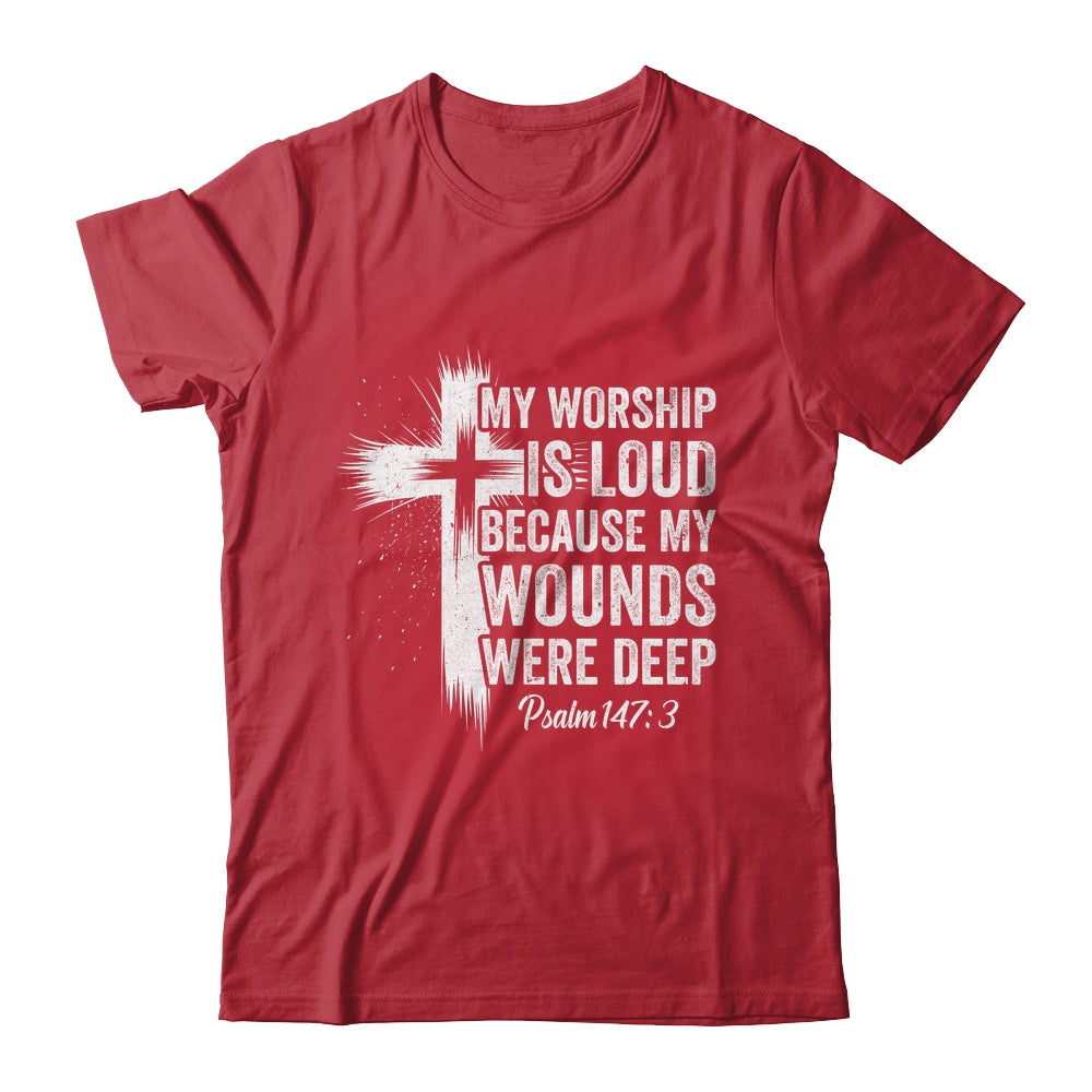 My Worship Is Loud Because My Wounds Were Deep Christian Shirt & Hoodie | siriusteestore