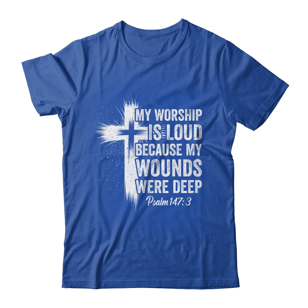 My Worship Is Loud Because My Wounds Were Deep Christian Shirt & Hoodie | siriusteestore