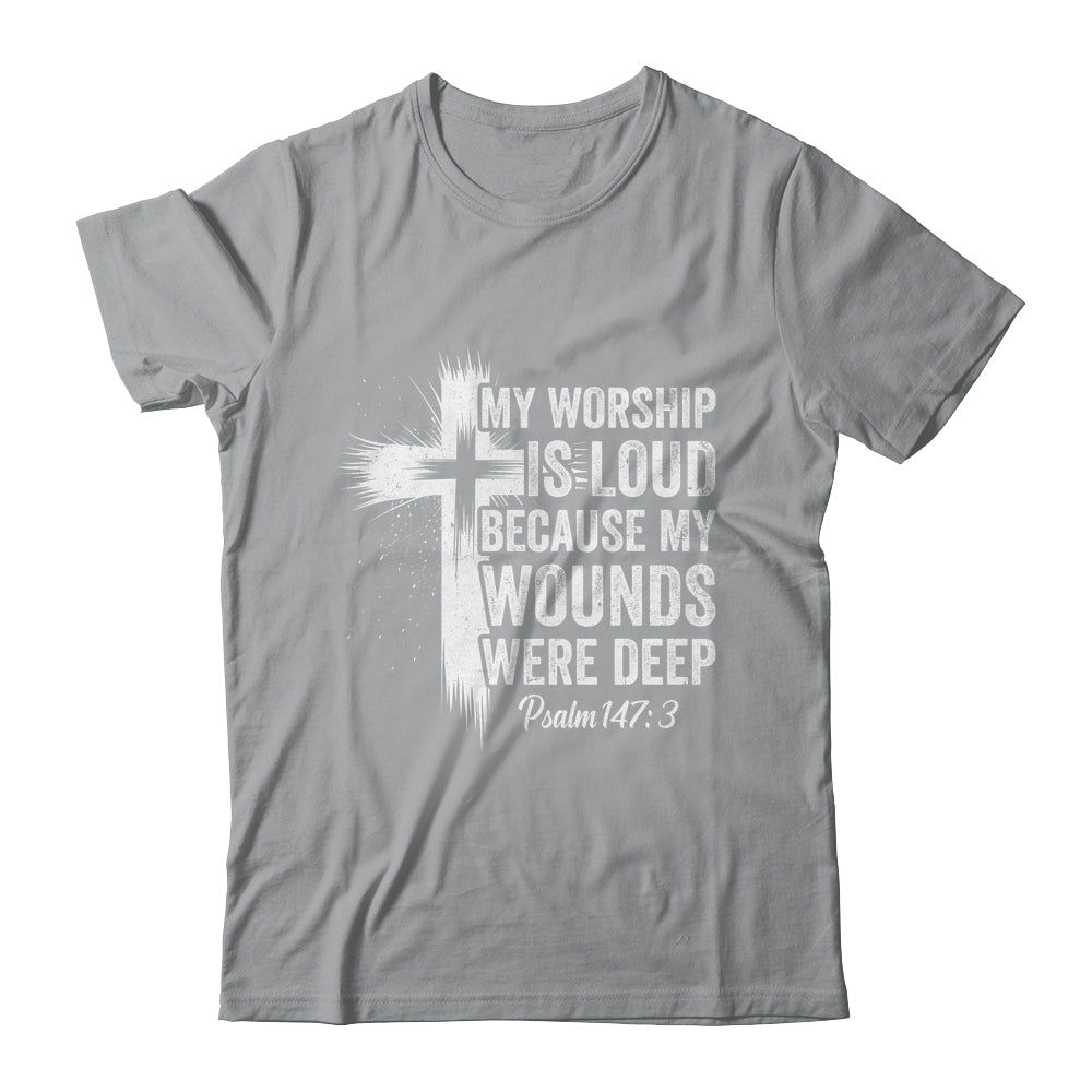 My Worship Is Loud Because My Wounds Were Deep Christian Shirt & Hoodie | siriusteestore