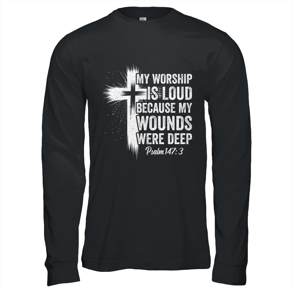My Worship Is Loud Because My Wounds Were Deep Christian Shirt & Hoodie | siriusteestore