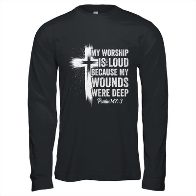 My Worship Is Loud Because My Wounds Were Deep Christian Shirt & Hoodie | siriusteestore
