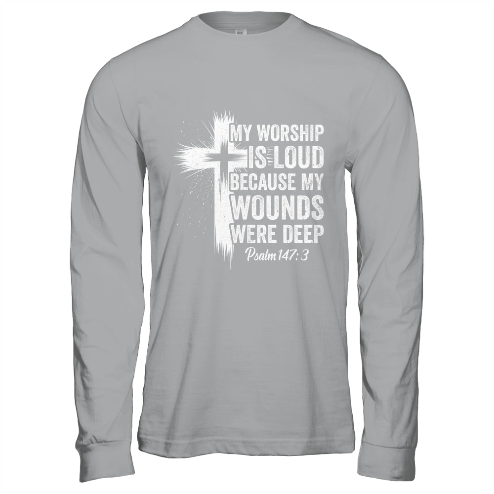 My Worship Is Loud Because My Wounds Were Deep Christian Shirt & Hoodie | siriusteestore