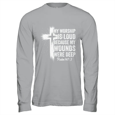 My Worship Is Loud Because My Wounds Were Deep Christian Shirt & Hoodie | siriusteestore