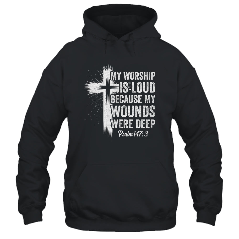 My Worship Is Loud Because My Wounds Were Deep Christian Shirt & Hoodie | siriusteestore