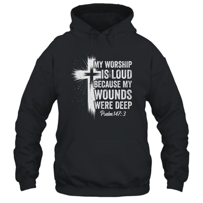 My Worship Is Loud Because My Wounds Were Deep Christian Shirt & Hoodie | siriusteestore