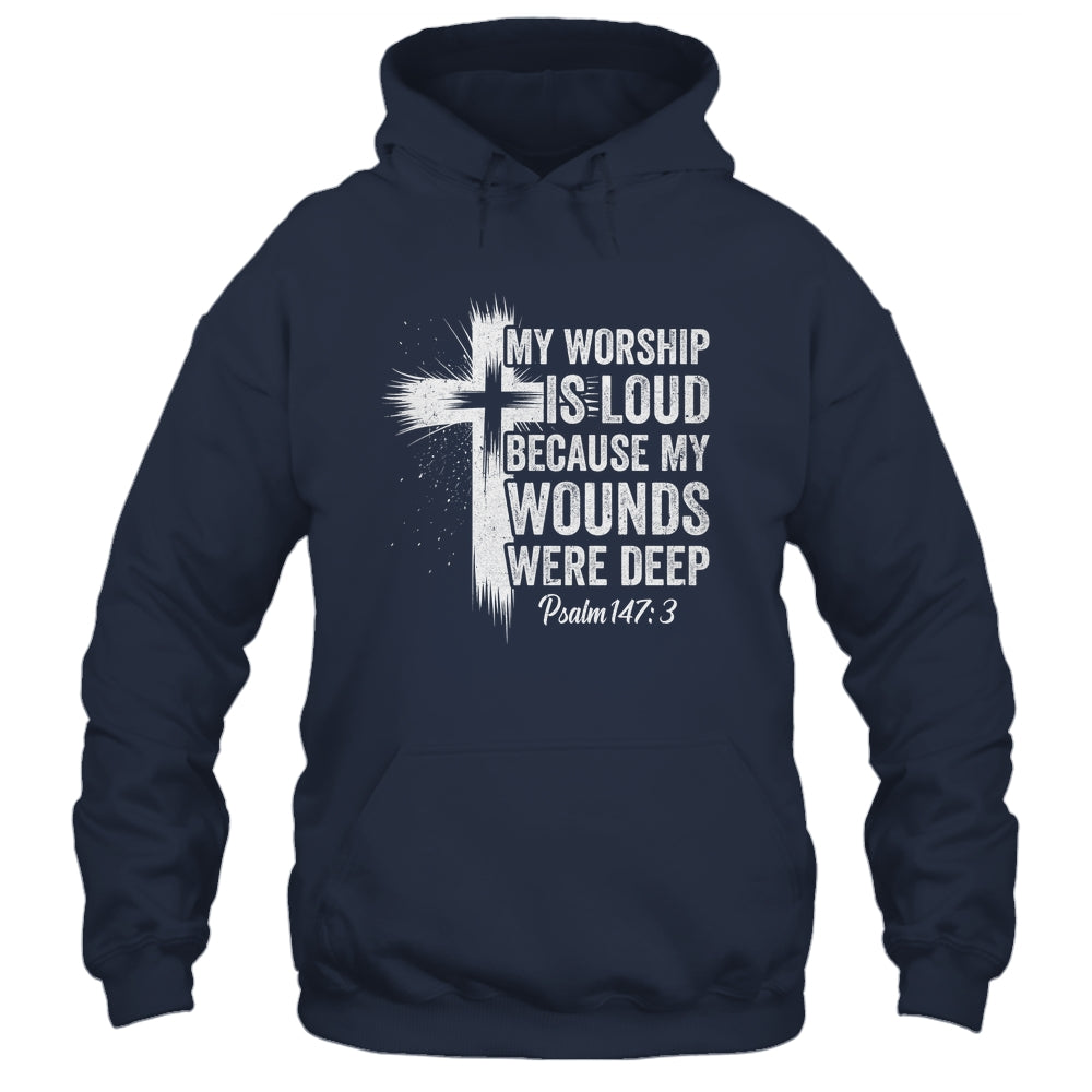 My Worship Is Loud Because My Wounds Were Deep Christian Shirt & Hoodie | siriusteestore