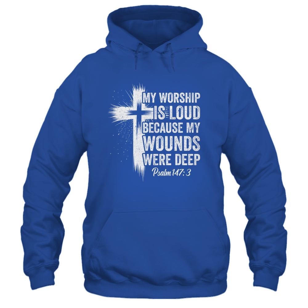 My Worship Is Loud Because My Wounds Were Deep Christian Shirt & Hoodie | siriusteestore