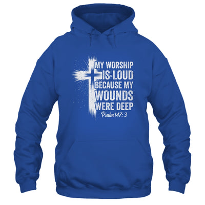 My Worship Is Loud Because My Wounds Were Deep Christian Shirt & Hoodie | siriusteestore