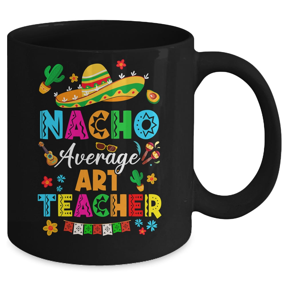 Nacho Average Art Teacher Mexican Cinco De Mayo Fiesta Mug | siriusteestore