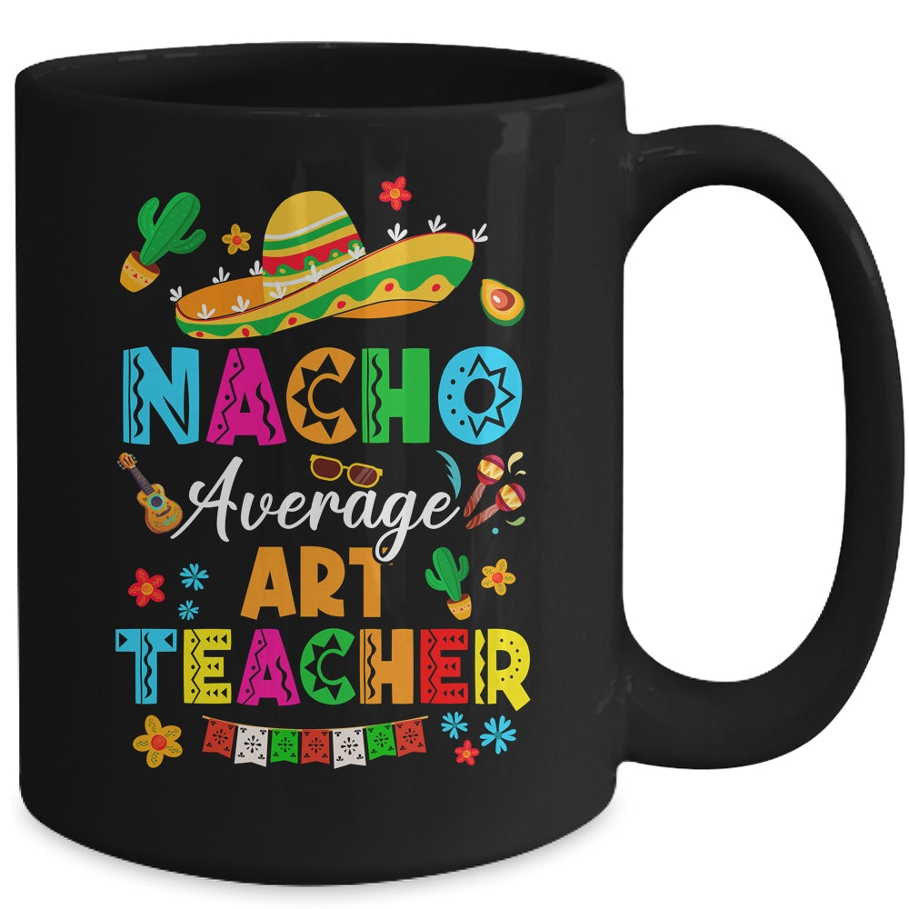 Nacho Average Art Teacher Mexican Cinco De Mayo Fiesta Mug | siriusteestore