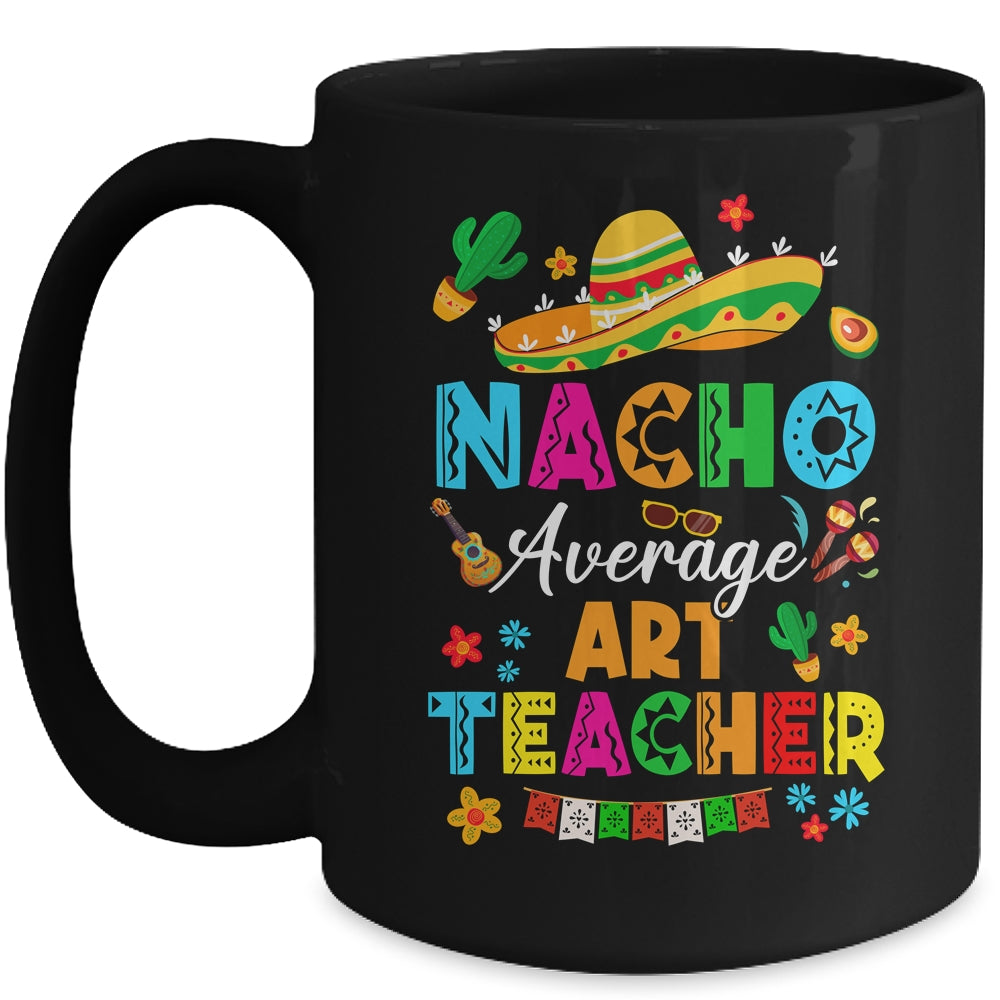 Nacho Average Art Teacher Mexican Cinco De Mayo Fiesta Mug | siriusteestore