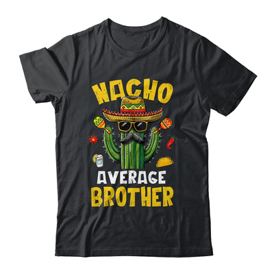 Nacho Average Brother Funny Brother Hilarious Joke Humor Shirt & Hoodie | siriusteestore