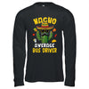 Nacho Average Bus Driver Funny Busman Hilarious Joke Humor Shirt & Hoodie | siriusteestore