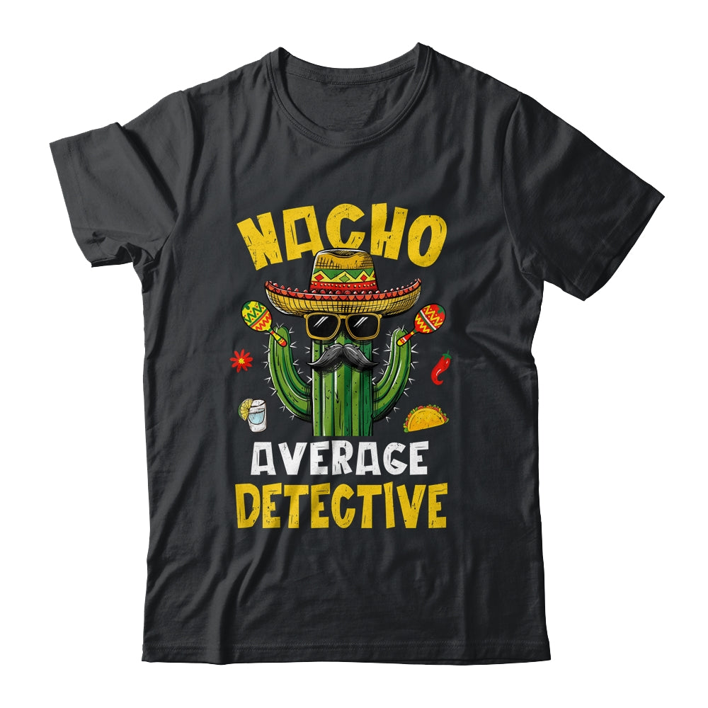 Nacho Average Detective Funny Hilarious Joke Humor Shirt & Hoodie | siriusteestore