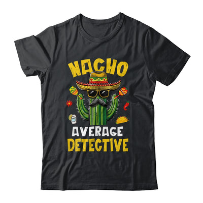 Nacho Average Detective Funny Hilarious Joke Humor Shirt & Hoodie | siriusteestore