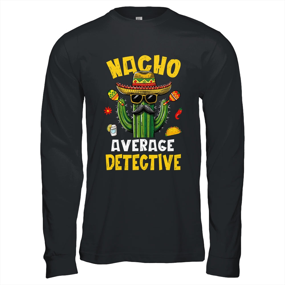 Nacho Average Detective Funny Hilarious Joke Humor Shirt & Hoodie | siriusteestore