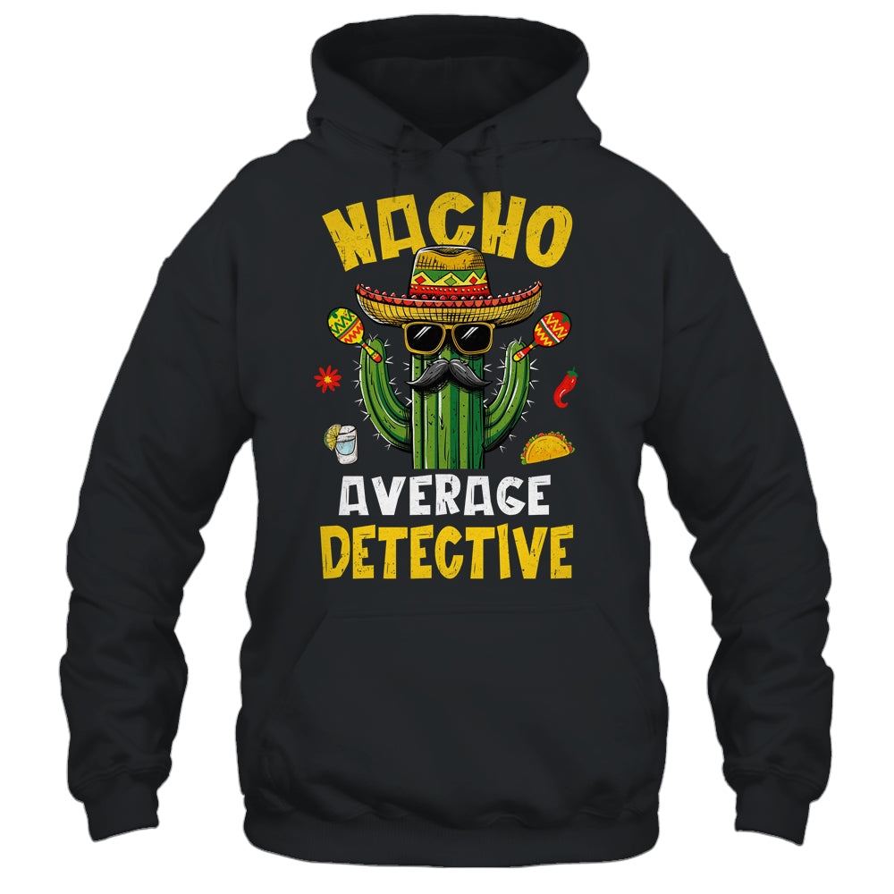 Nacho Average Detective Funny Hilarious Joke Humor Shirt & Hoodie | siriusteestore