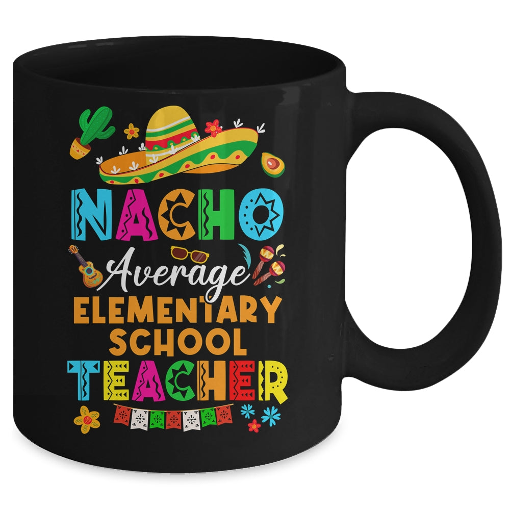 Nacho Average Elementary School Teacher Mexican Cinco De Mayo Fiesta Mug | siriusteestore