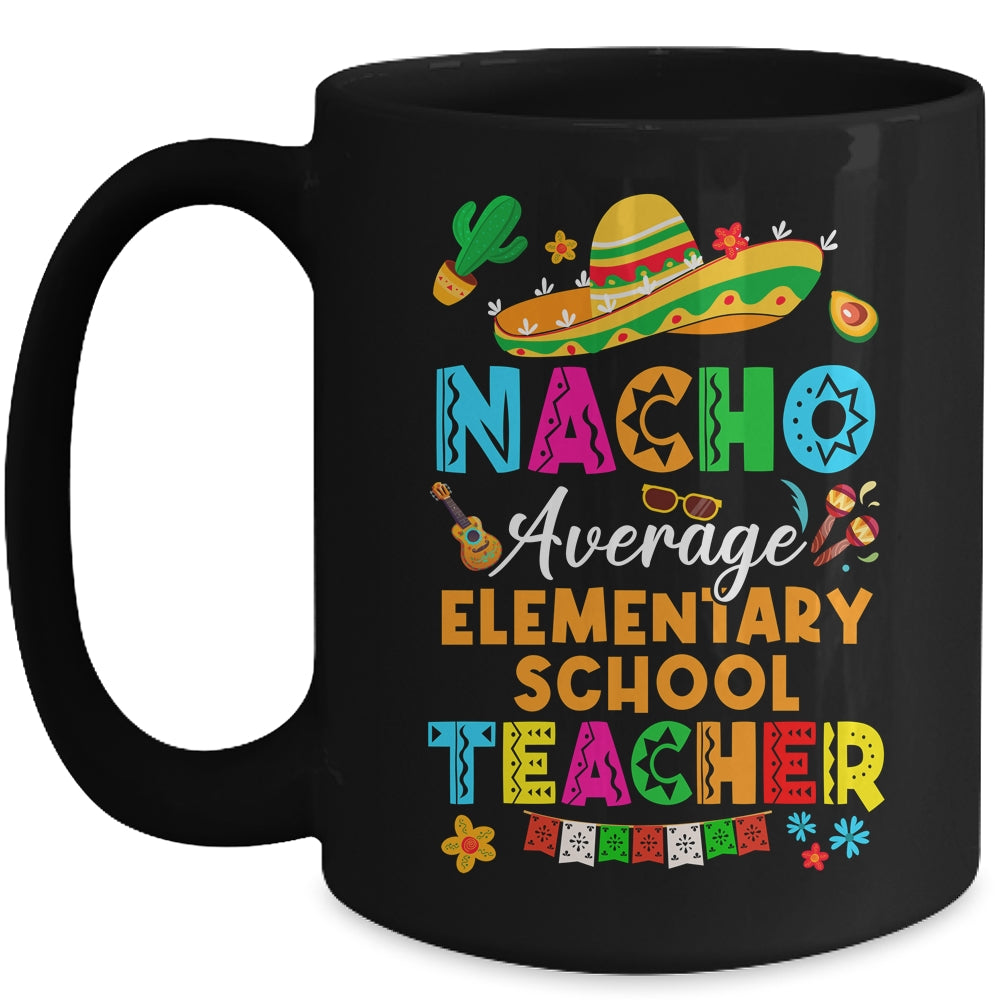 Nacho Average Elementary School Teacher Mexican Cinco De Mayo Fiesta Mug | siriusteestore