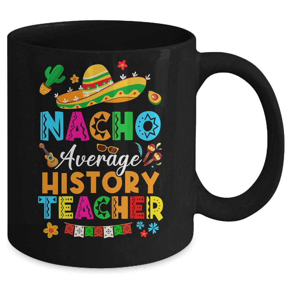 Nacho Average History Teacher Mexican Cinco De Mayo Fiesta Mug | siriusteestore