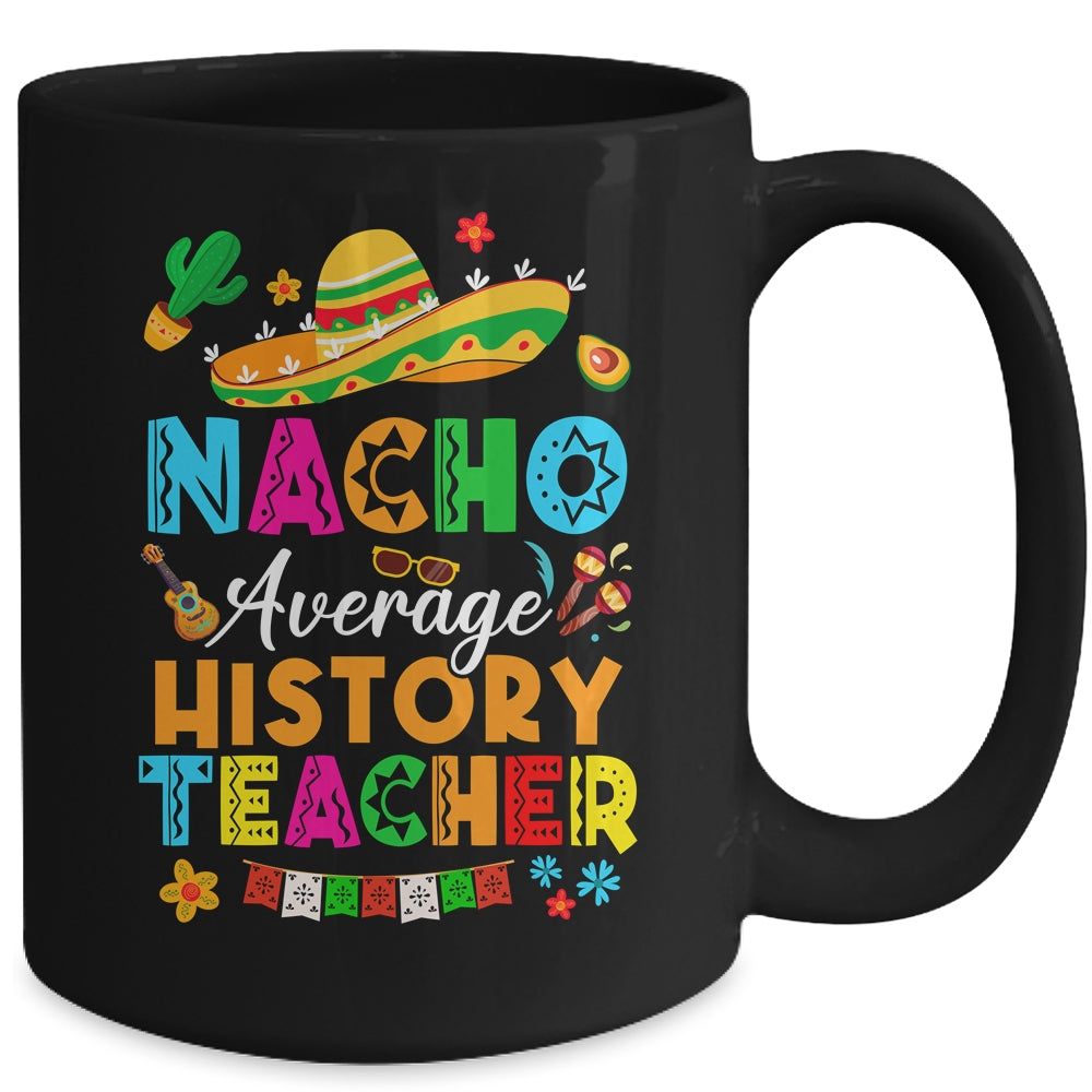 Nacho Average History Teacher Mexican Cinco De Mayo Fiesta Mug | siriusteestore