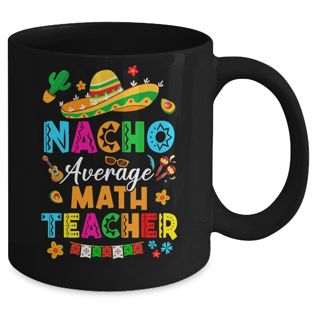 Nacho Average Math Teacher Mexican Cinco De Mayo Fiesta Mug | siriusteestore