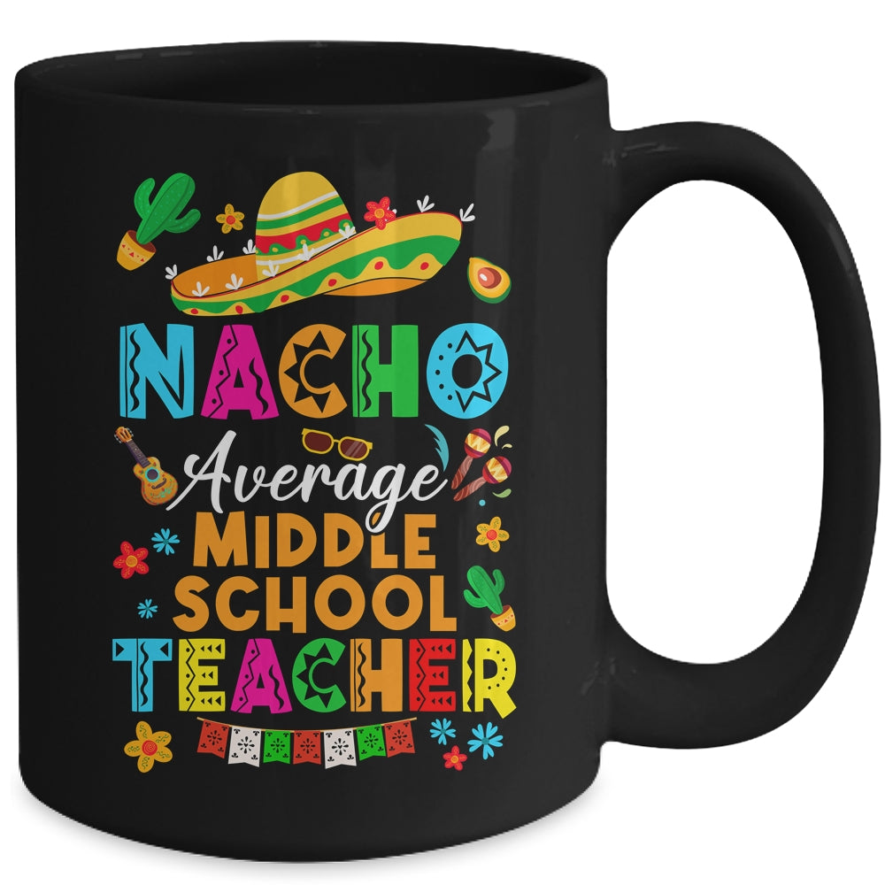Nacho Average Middle School Teacher Mexican Cinco De Mayo Fiesta Mug | siriusteestore