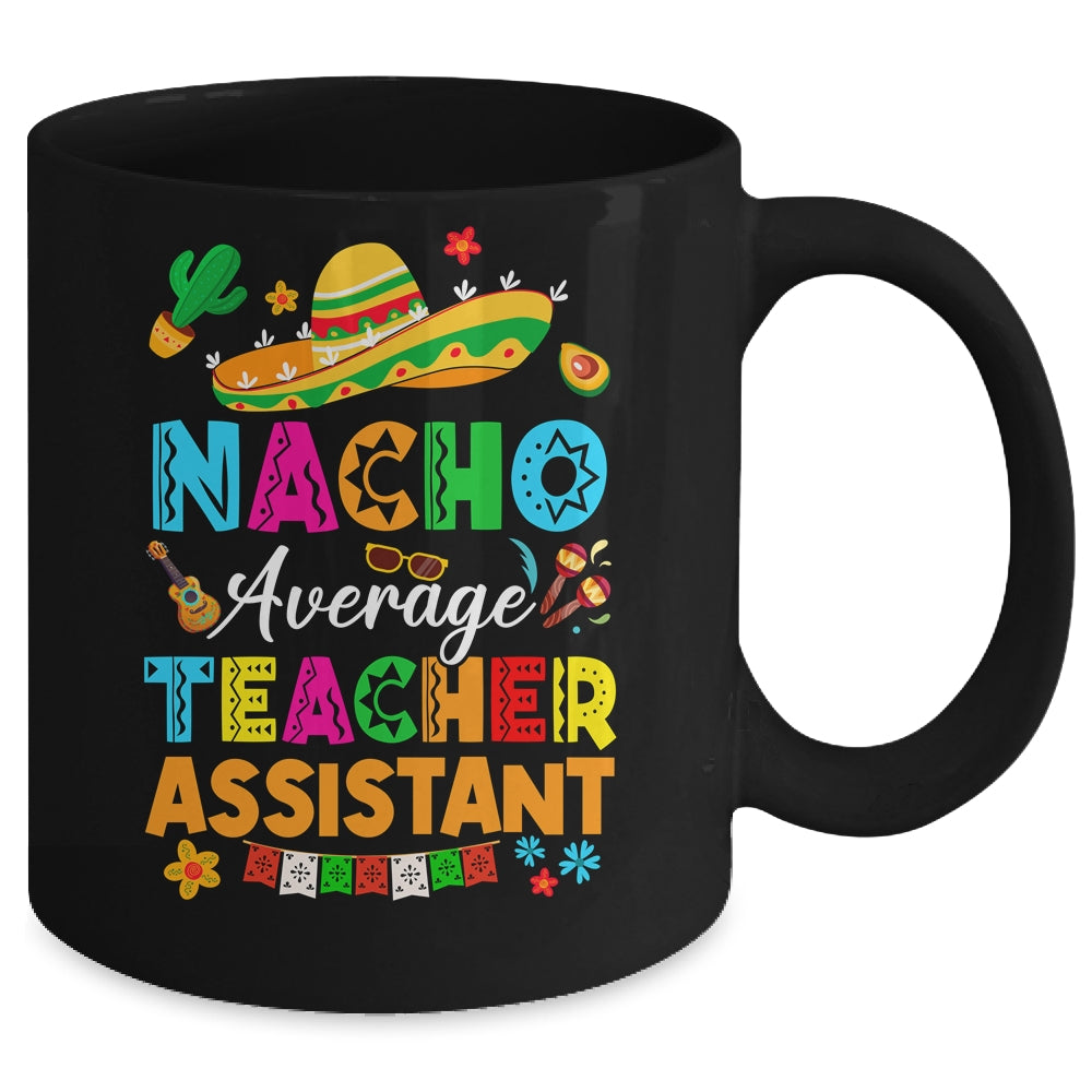 Nacho Average Teacher Assistant Mexican Cinco De Mayo Fiesta Mug | siriusteestore